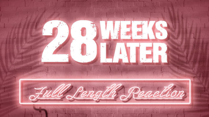 28 WEEKS LATER - Full Length Reaction!