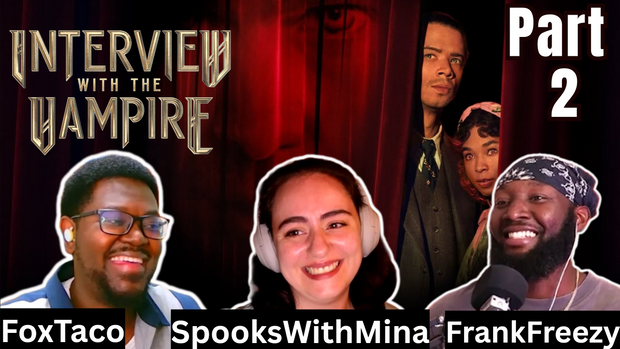 (Ep 4) - Let's talk “Interview With The Vampire” Part 2 ~ With FoxTaco, SpooksWithMina & FrankFreezy