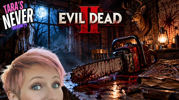 TARA'S NEVER SEEN!! - Evil Dead II (1987)