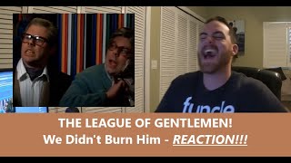 Americans React | THE LEAGUE OF GENTLEMEN | We Didn't Burn Him | REACTION